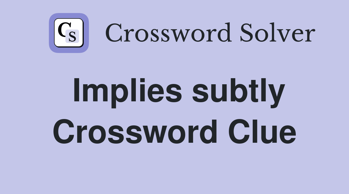Implies subtly Crossword Clue