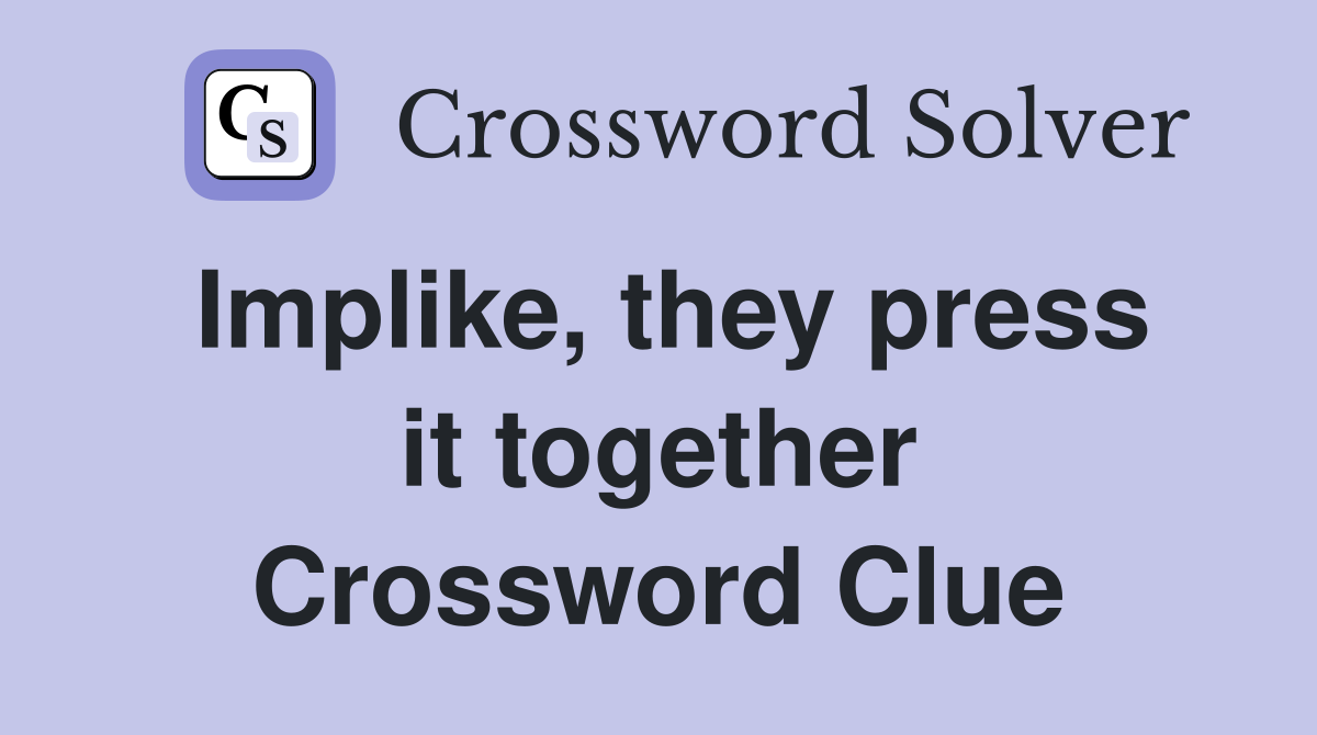 Implike, they press it together Crossword Clue