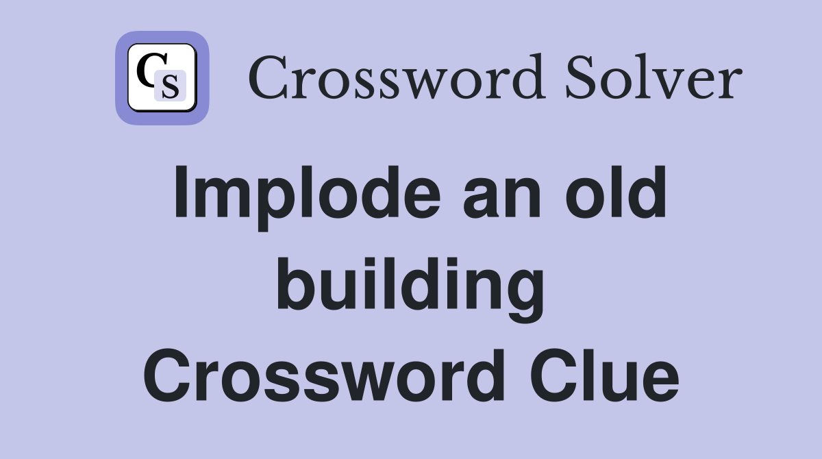 Implode an old building Crossword Clue