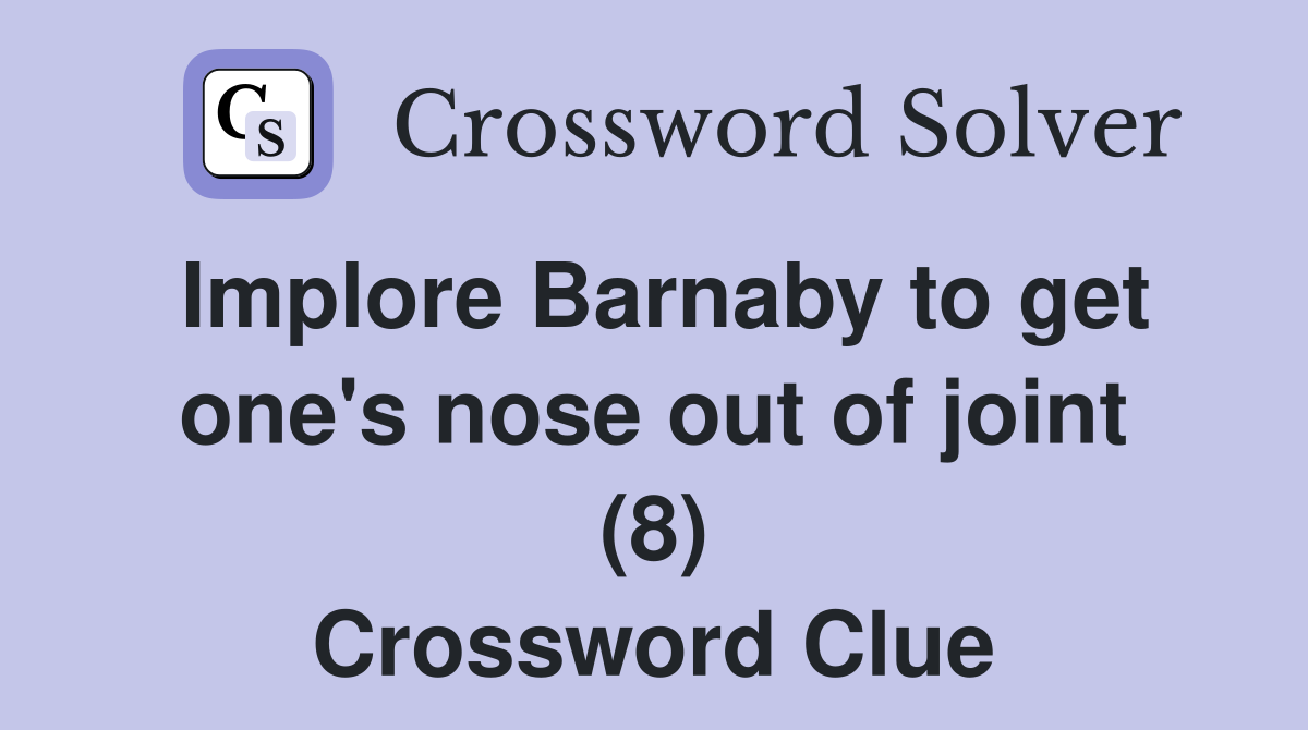 Implore Barnaby to get one's nose out of joint (8) Crossword Clue