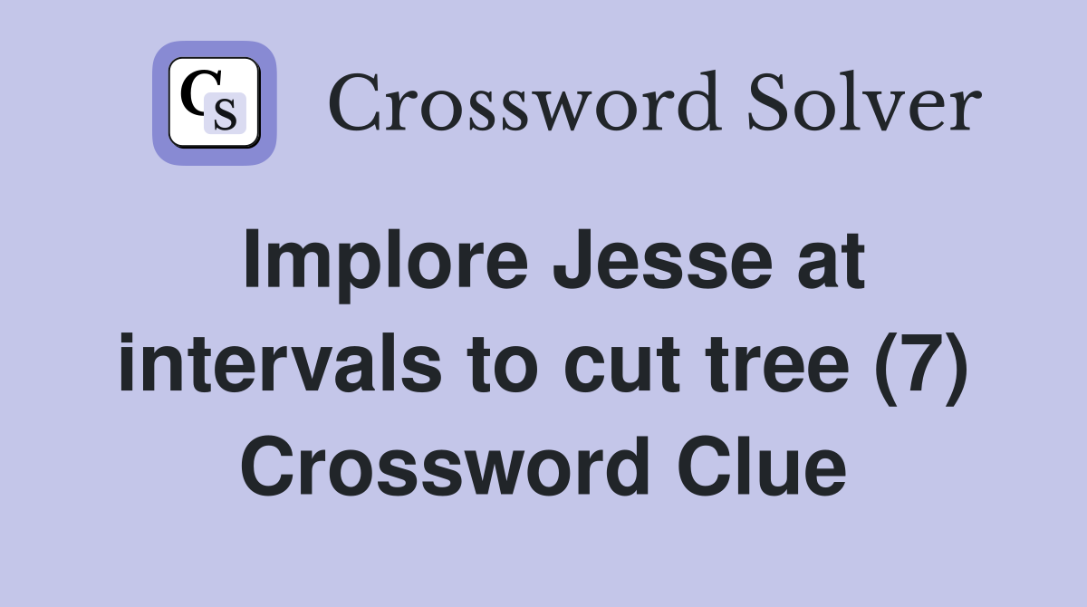 Implore Jesse at intervals to cut tree (7) Crossword Clue