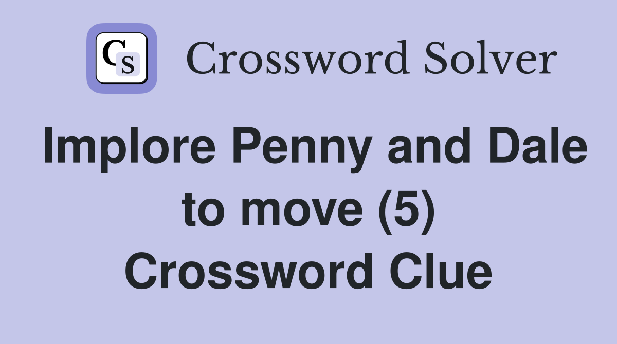 Implore Penny and Dale to move (5) Crossword Clue