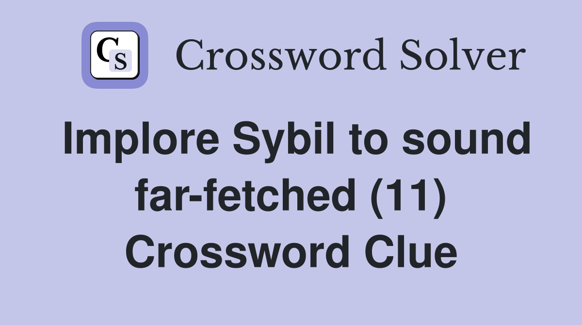 Implore Sybil to sound far-fetched (11) Crossword Clue