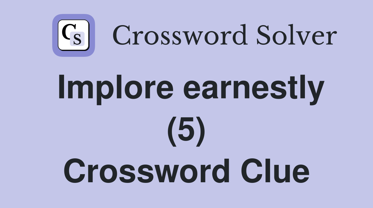 Implore earnestly (5) Crossword Clue