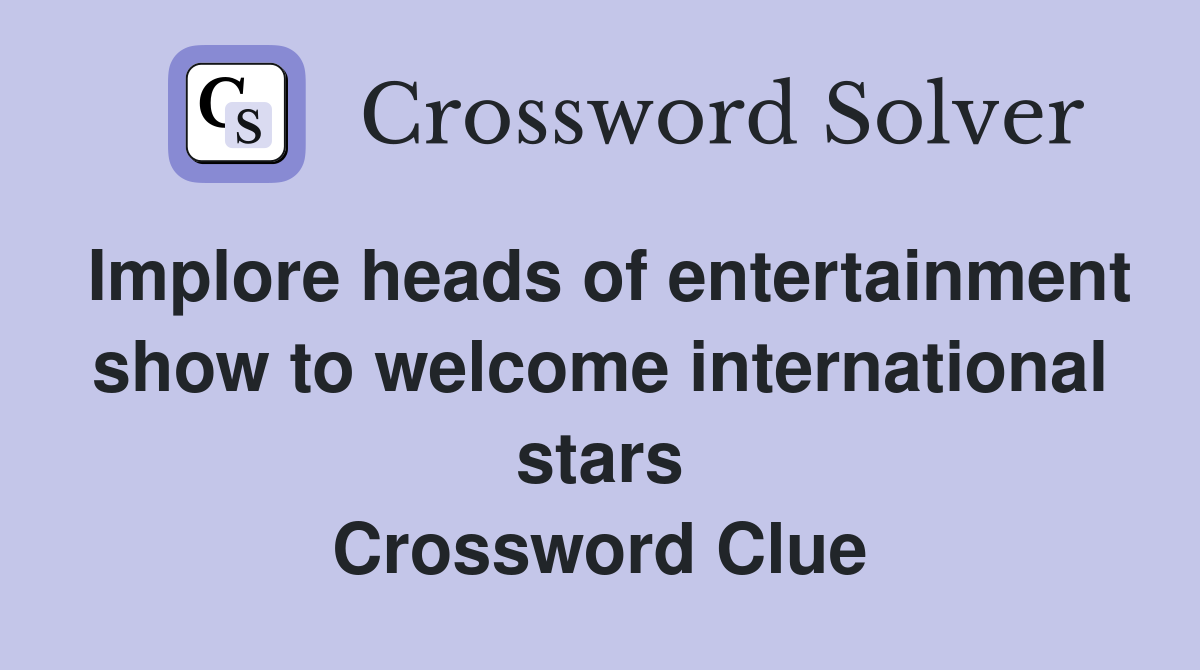 Implore heads of entertainment show to welcome international stars Crossword Clue