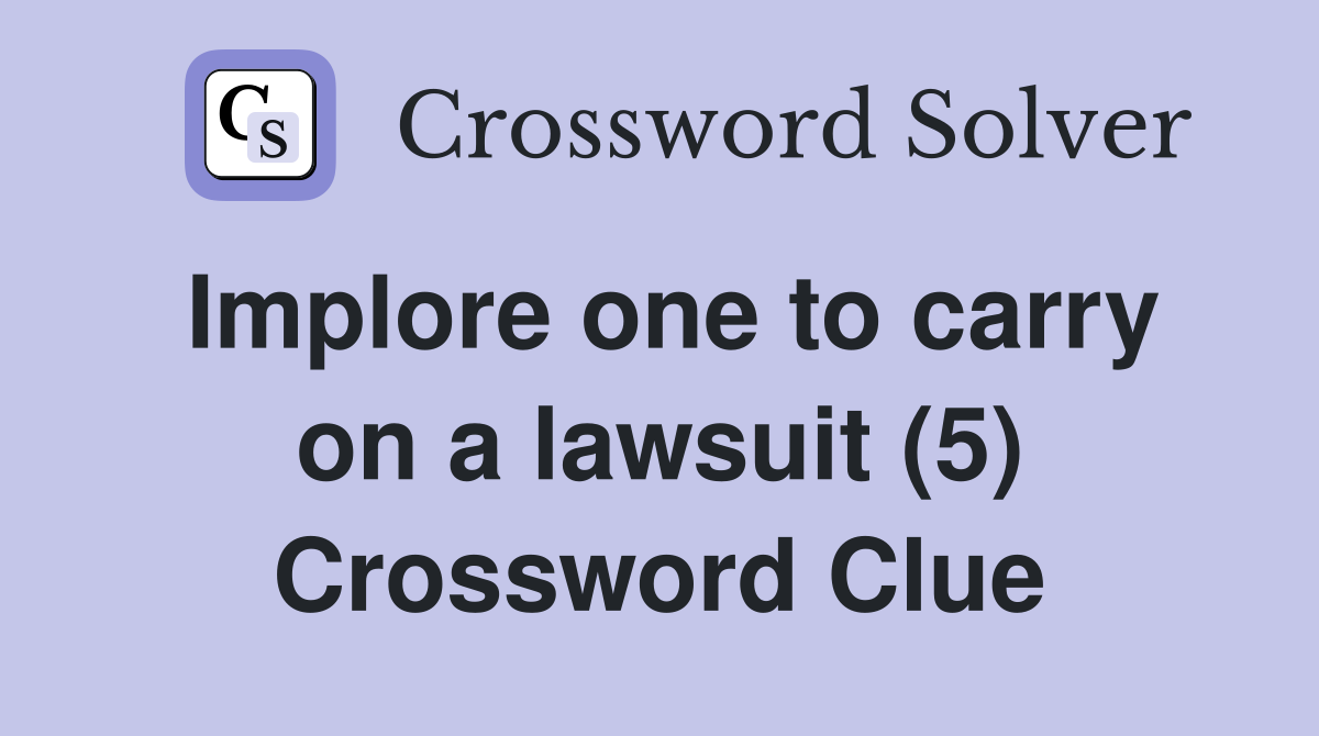 Implore one to carry on a lawsuit (5) Crossword Clue