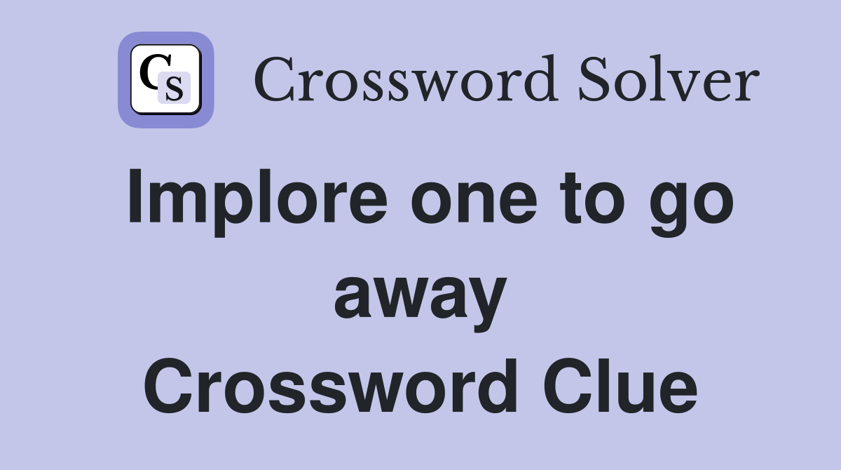 Implore one to go away Crossword Clue