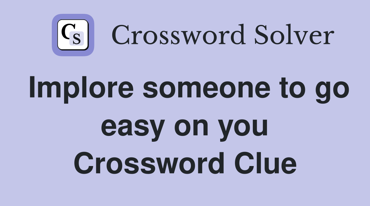 Implore someone to go easy on you Crossword Clue