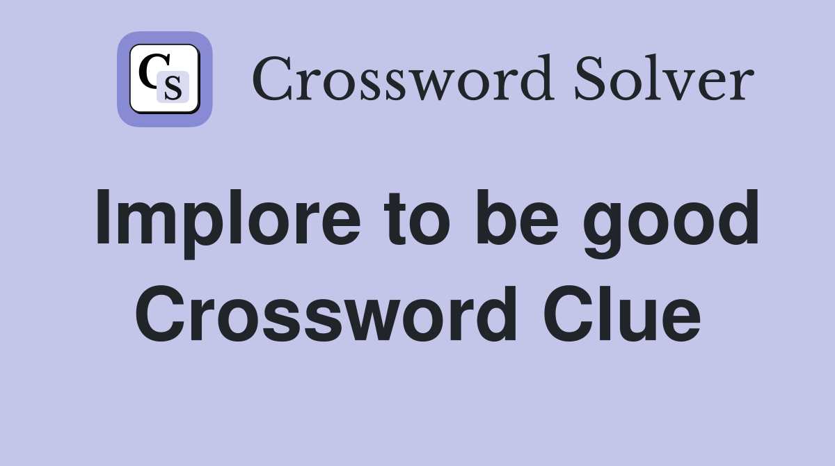 Implore to be good Crossword Clue