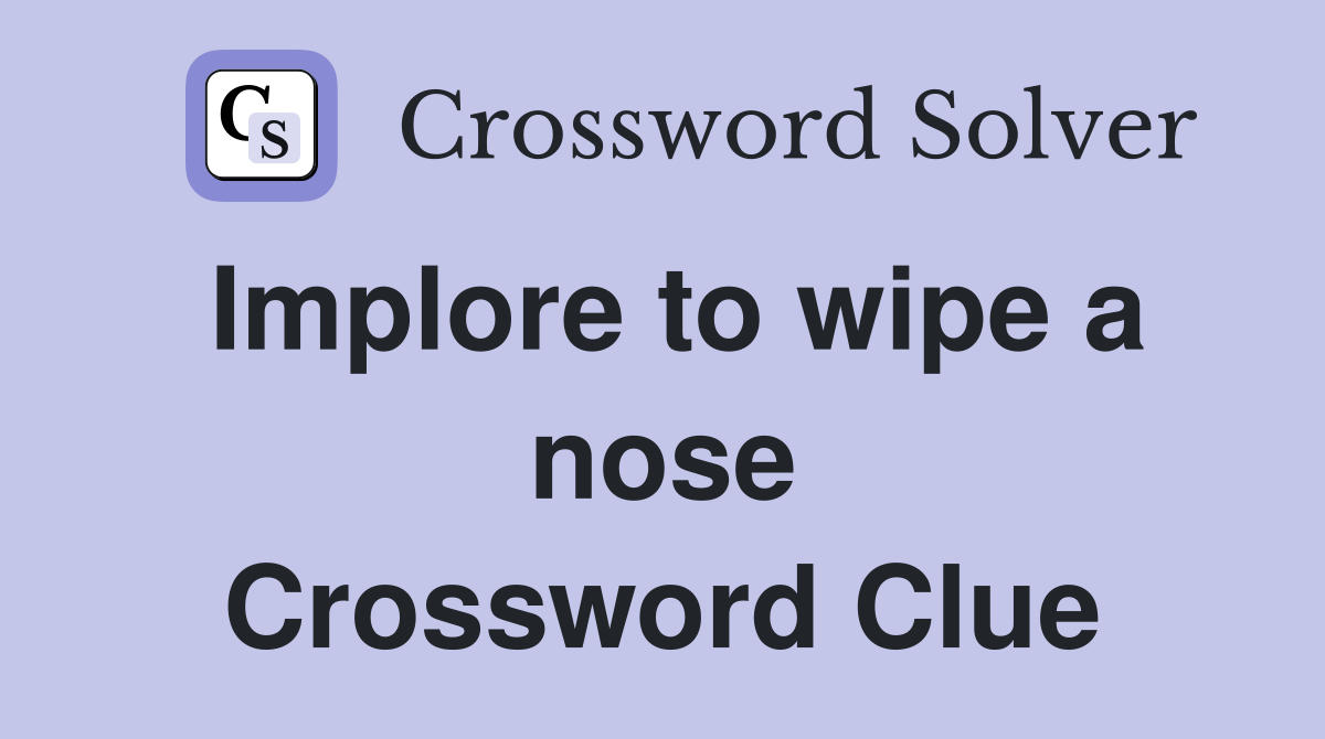 Implore to wipe a nose Crossword Clue