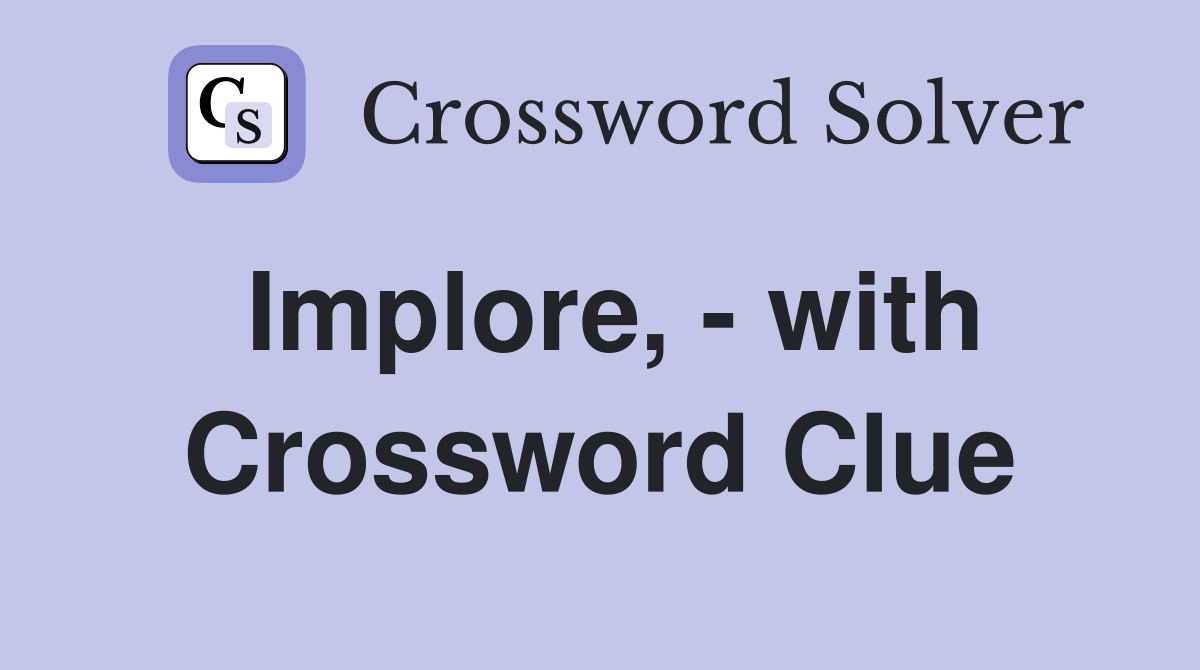 Implore, - with Crossword Clue