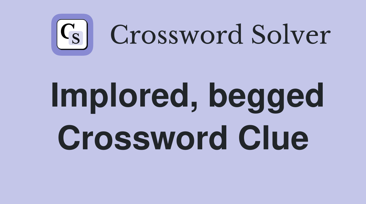Implored, begged Crossword Clue