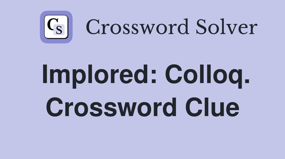 Implored: Colloq. Crossword Clue
