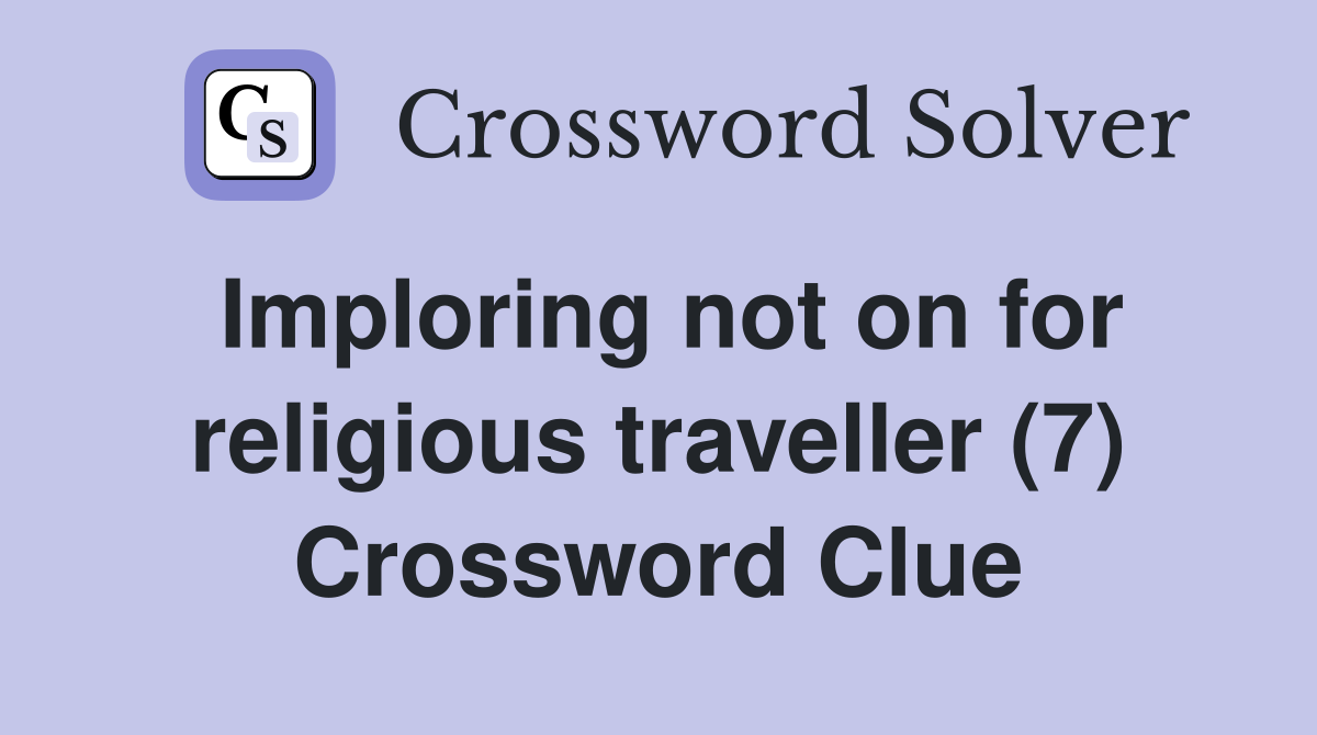 Imploring not on for religious traveller (7) Crossword Clue