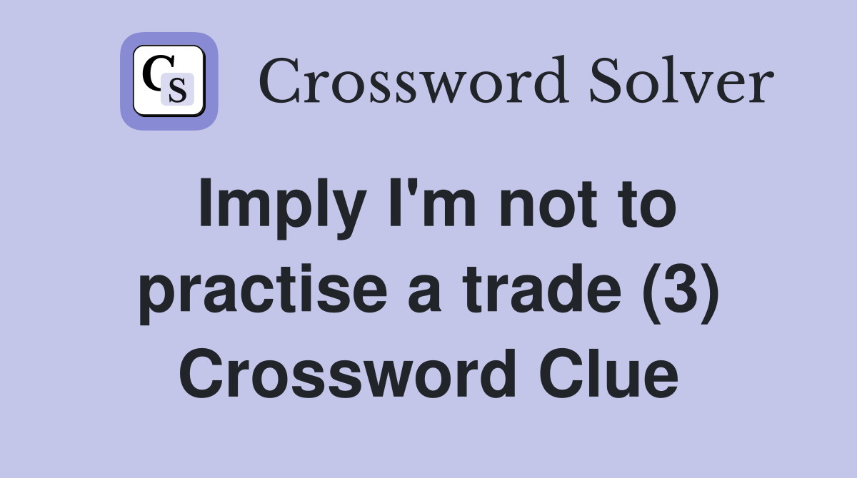 Imply I'm not to practise a trade (3) Crossword Clue