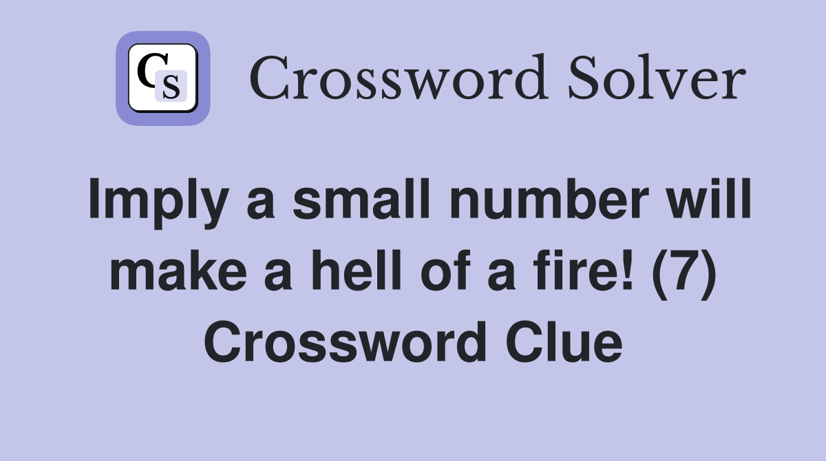 Imply a small number will make a hell of a fire! (7) Crossword Clue