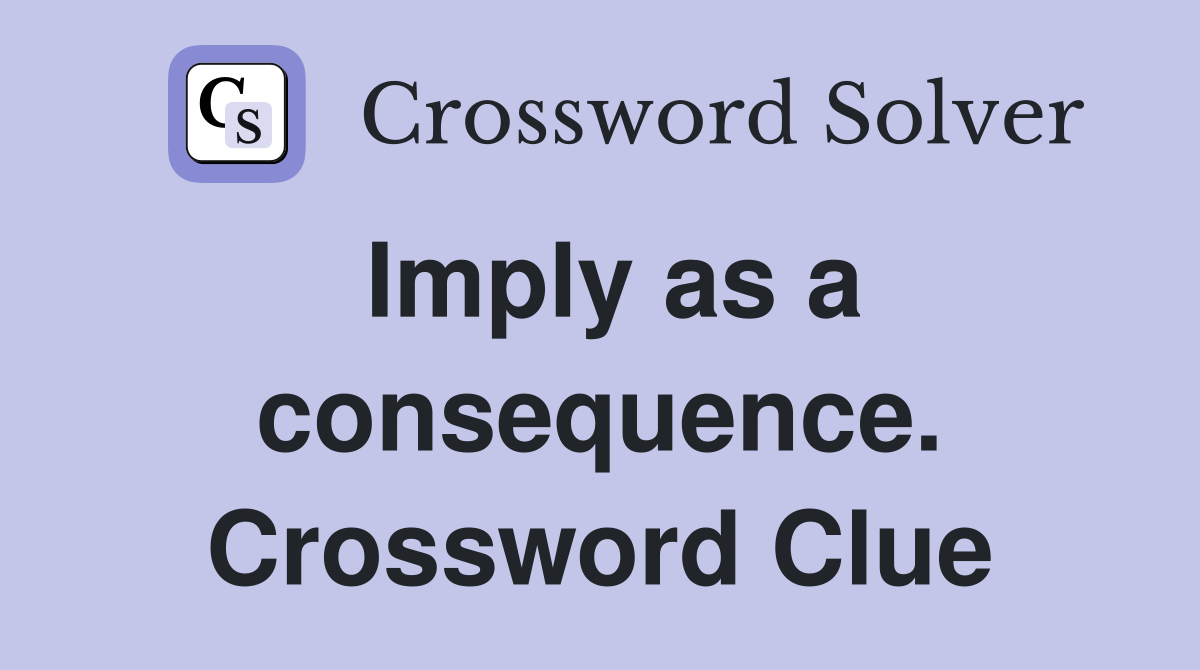 Imply as a consequence. Crossword Clue