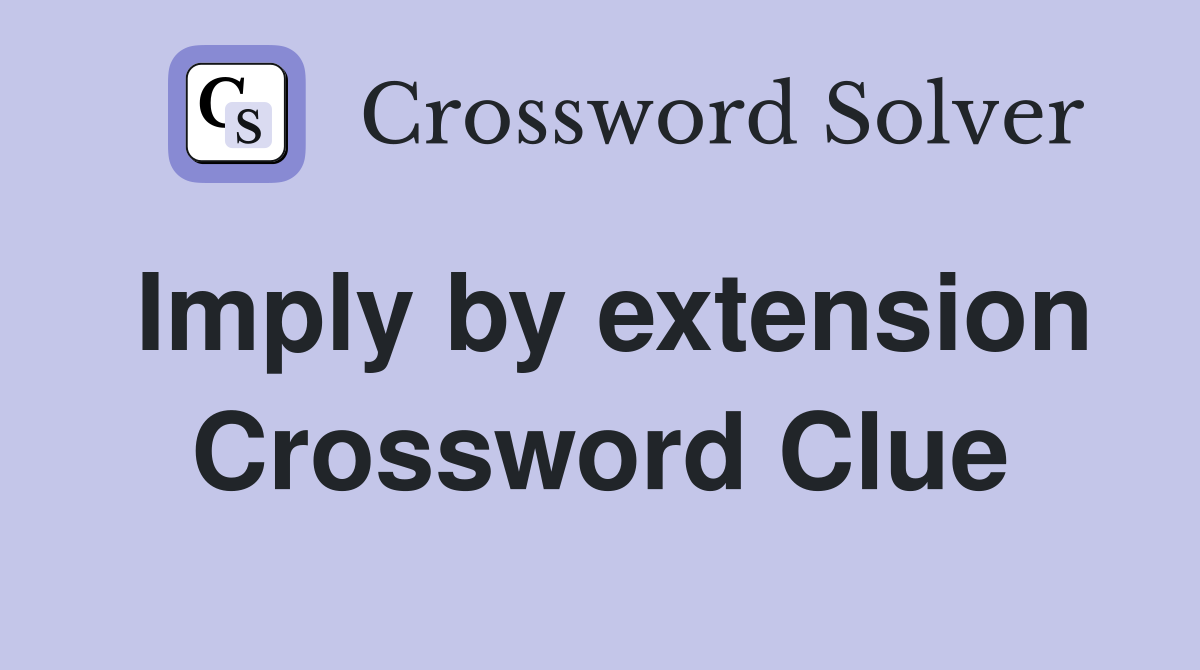 Imply by extension Crossword Clue
