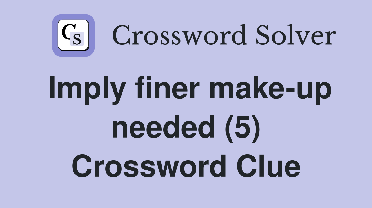 Imply finer make-up needed (5) Crossword Clue