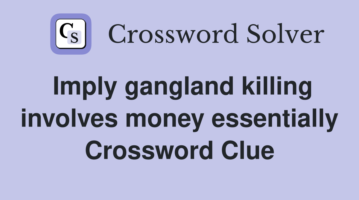 Imply gangland killing involves money essentially Crossword Clue