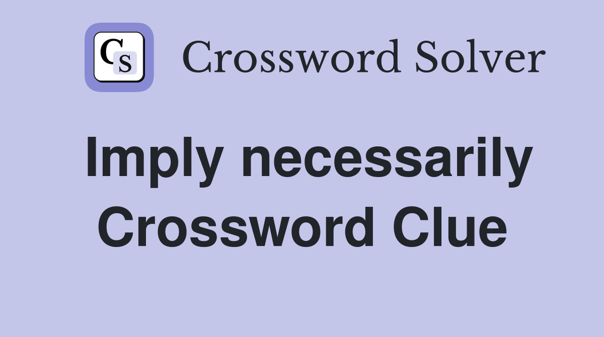 Imply necessarily Crossword Clue