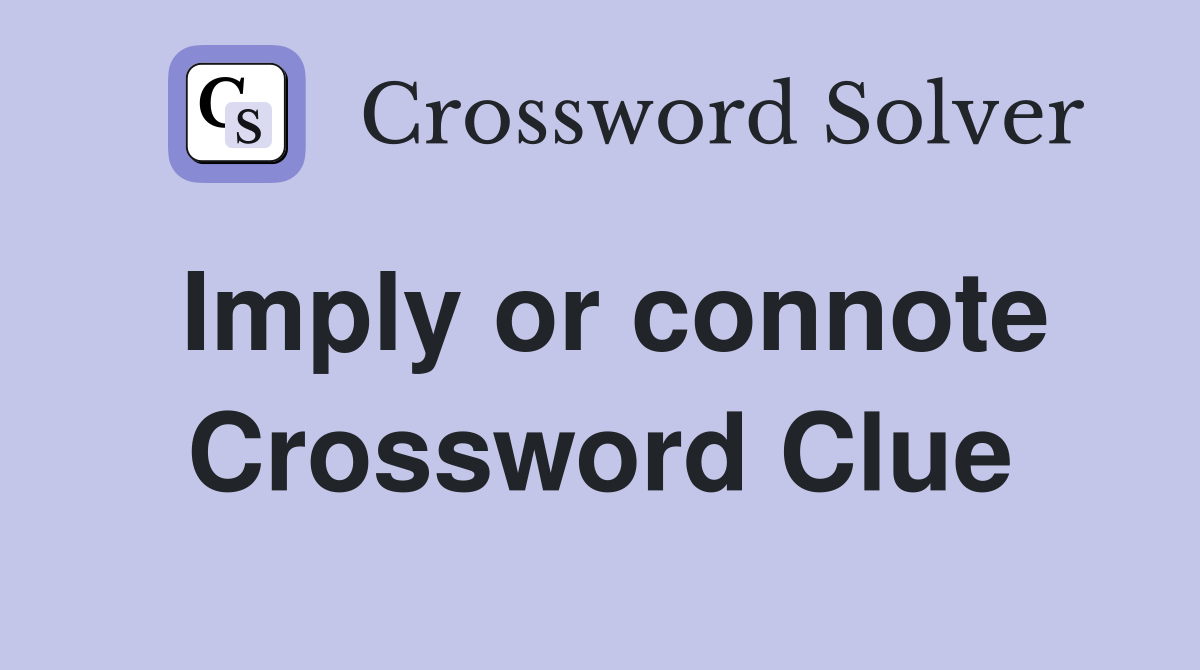 Imply or connote Crossword Clue