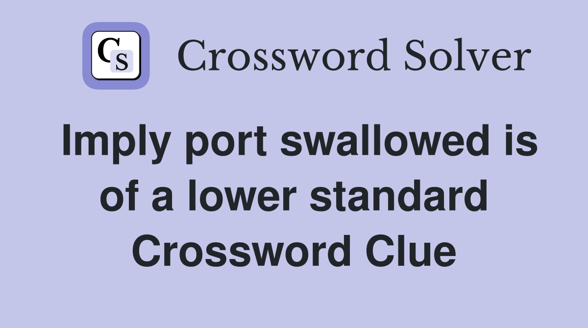 Imply port swallowed is of a lower standard Crossword Clue