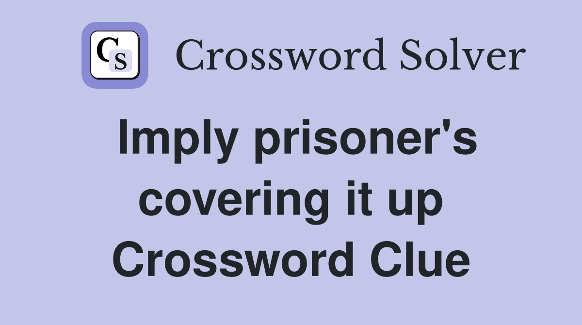 Imply prisoner's covering it up Crossword Clue