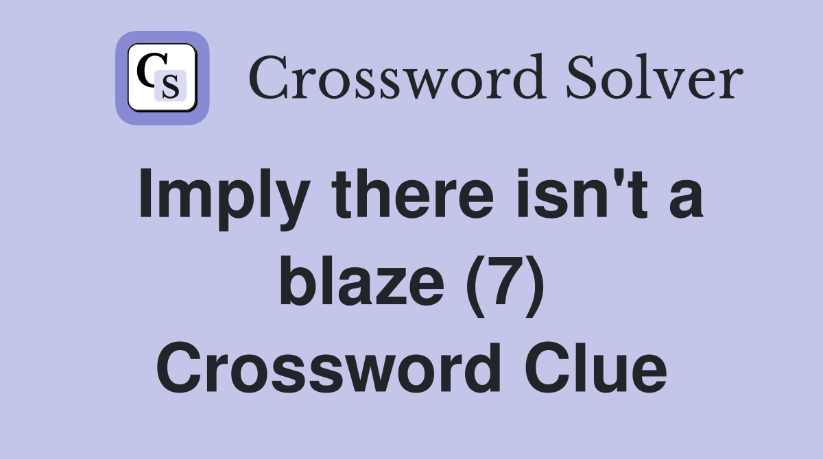 Imply there isn't a blaze (7) Crossword Clue
