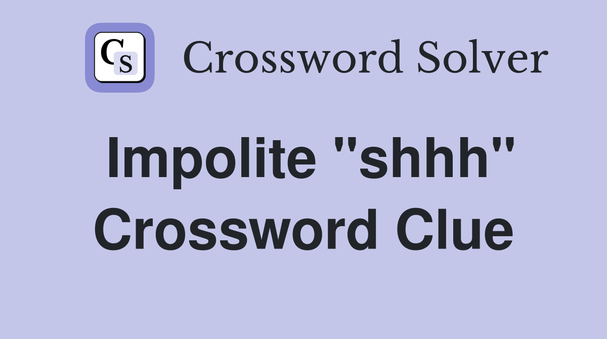Impolite "shhh" Crossword Clue