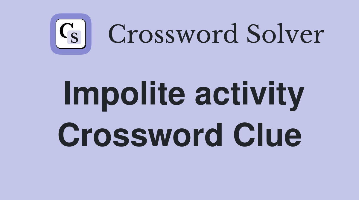 Impolite activity Crossword Clue