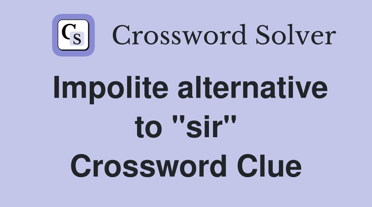 Impolite alternative to "sir" Crossword Clue
