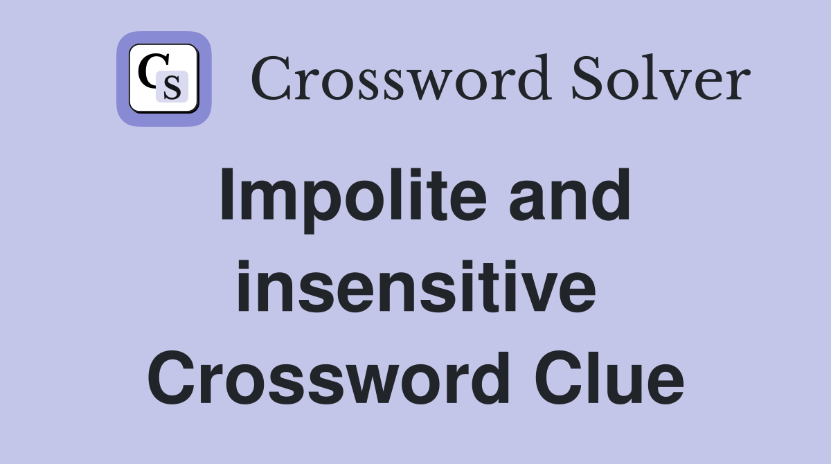 Impolite and insensitive Crossword Clue