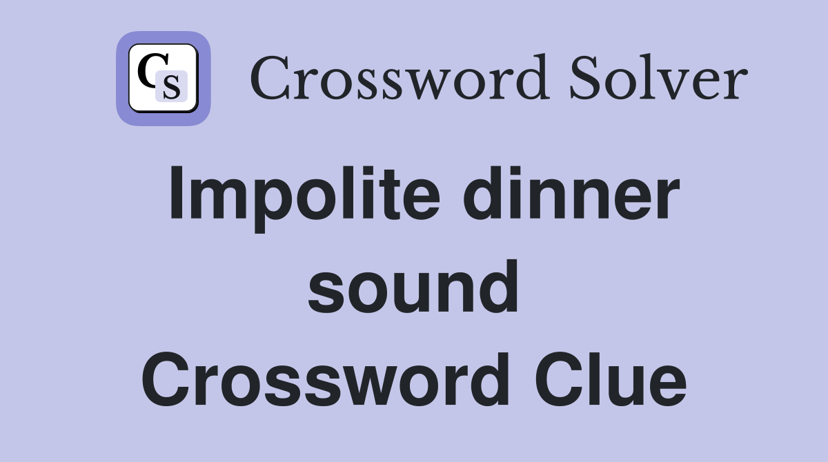 Impolite dinner sound Crossword Clue