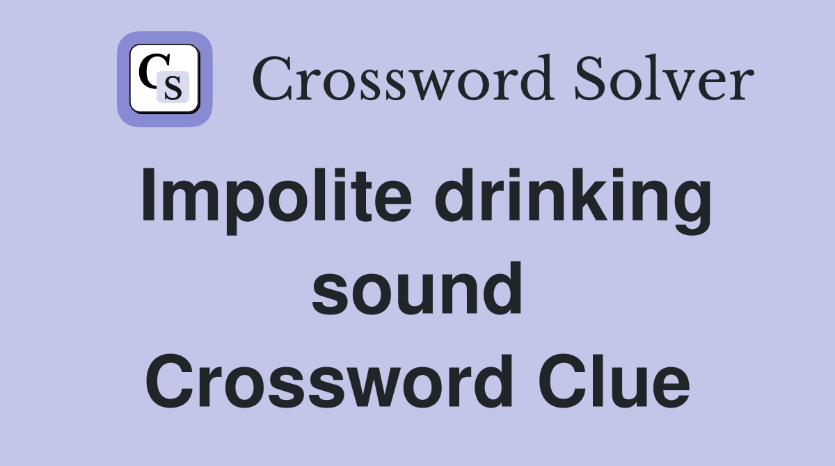Impolite drinking sound Crossword Clue