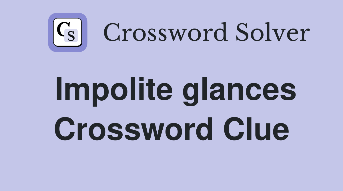 Impolite glances Crossword Clue