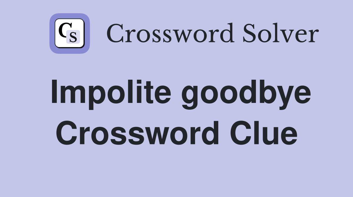 Impolite goodbye Crossword Clue