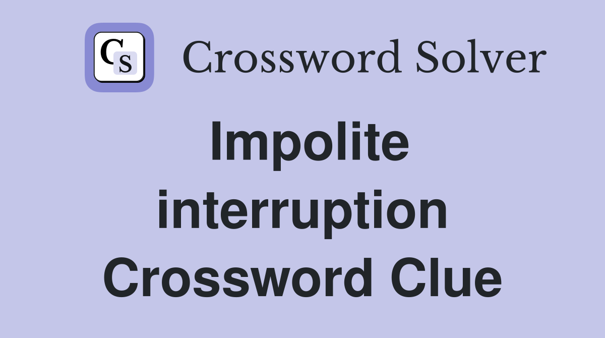 Impolite interruption Crossword Clue