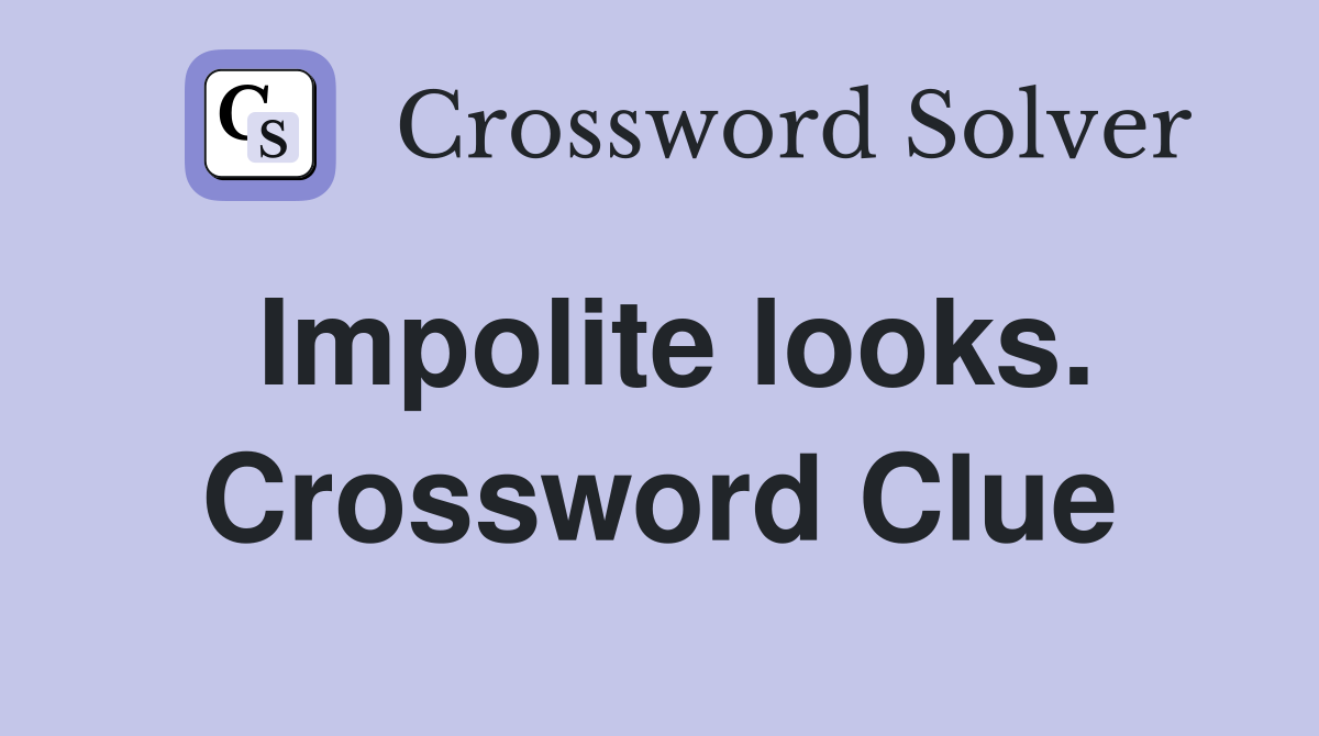 Impolite looks. Crossword Clue