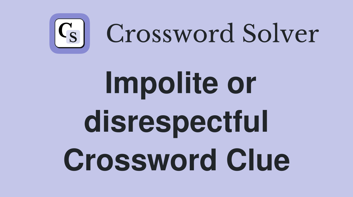 Impolite or disrespectful Crossword Clue