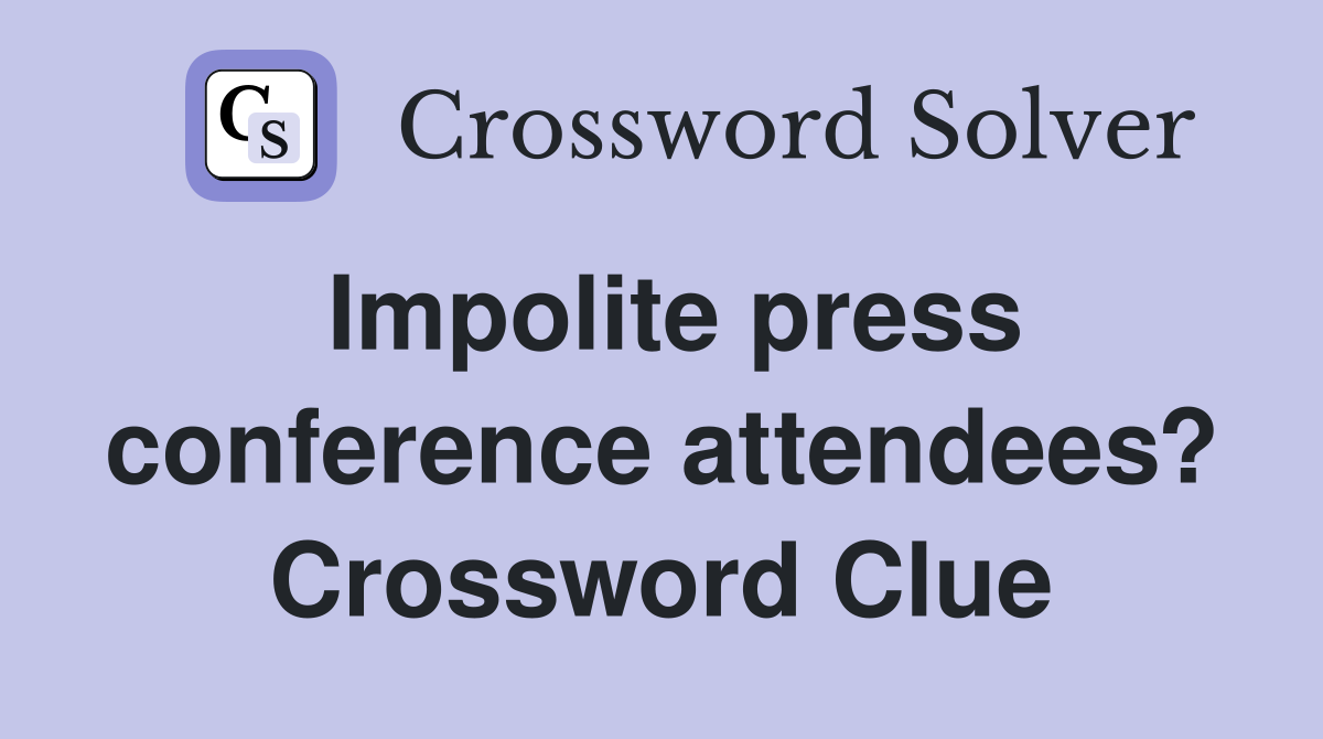 Impolite press conference attendees? Crossword Clue