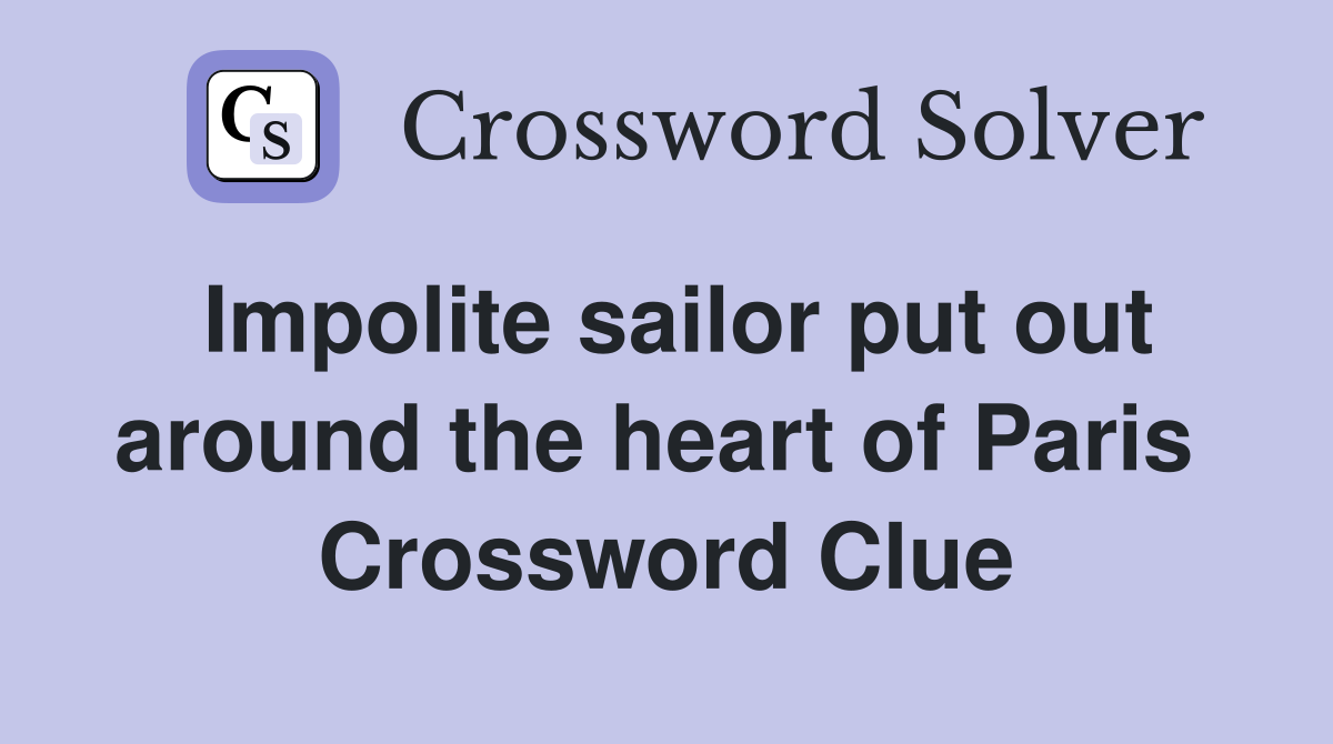Impolite sailor put out around the heart of Paris  Crossword Clue