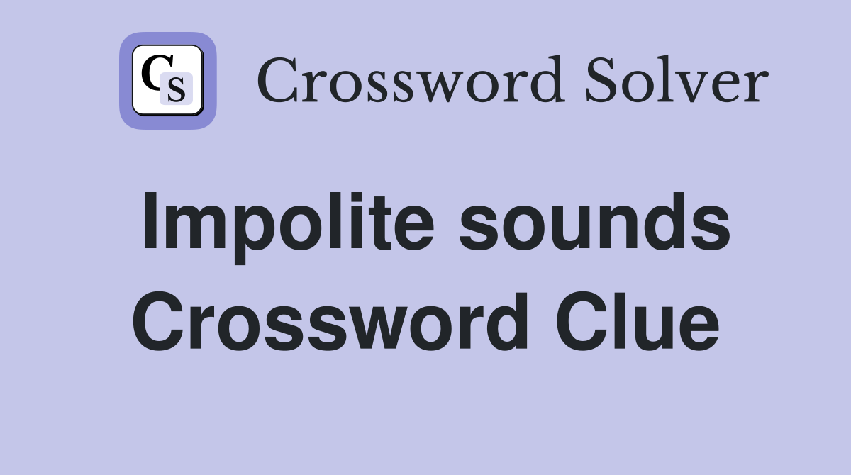 Impolite sounds Crossword Clue