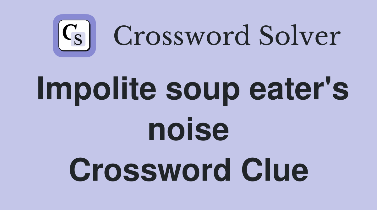 Impolite soup eater's noise Crossword Clue