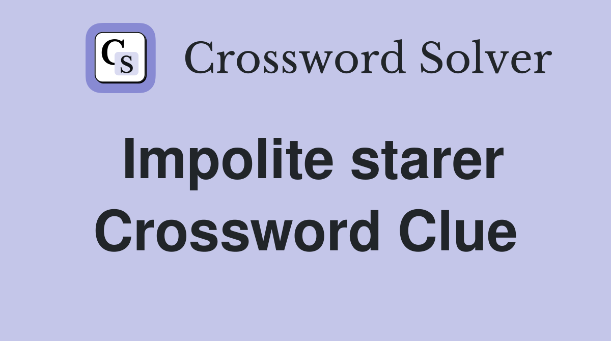 Impolite starer Crossword Clue