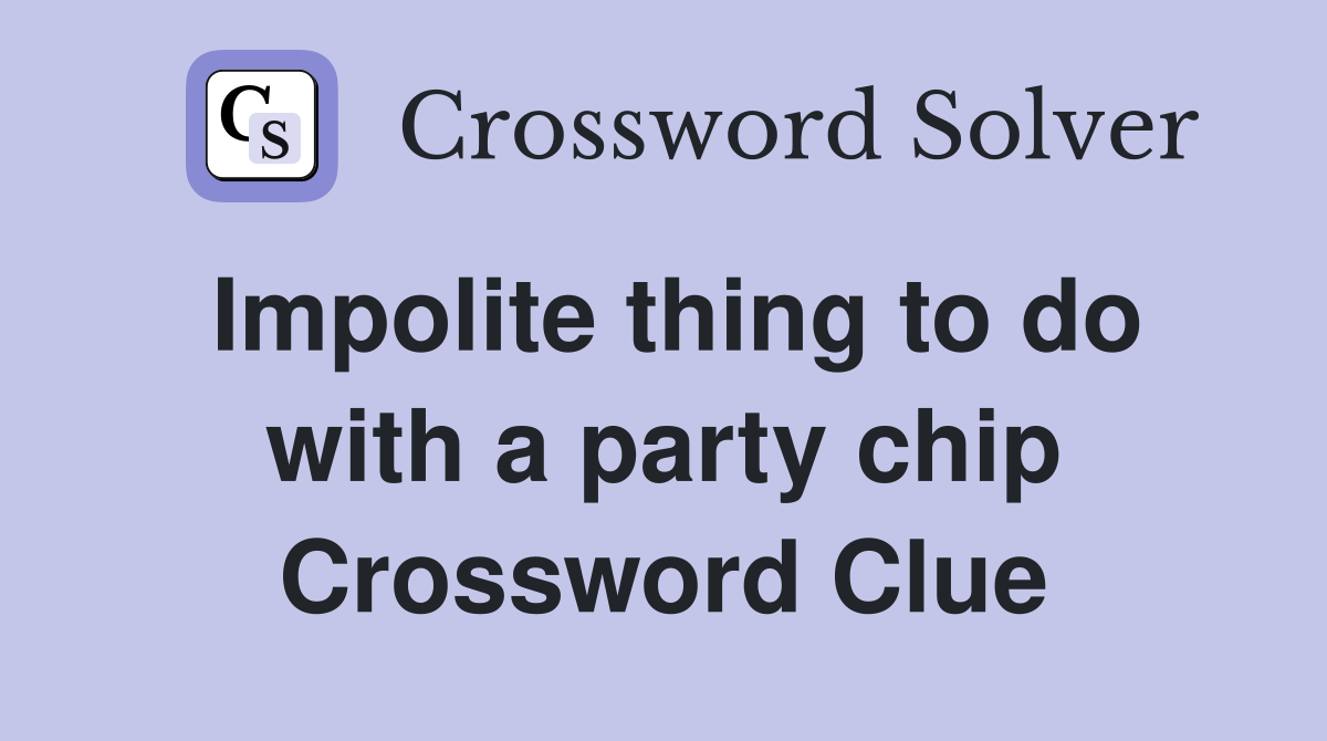Impolite thing to do with a party chip Crossword Clue