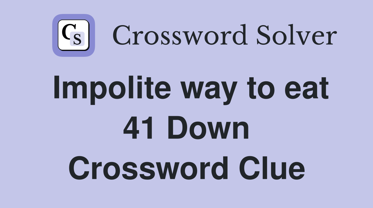 Impolite way to eat 41 Down Crossword Clue