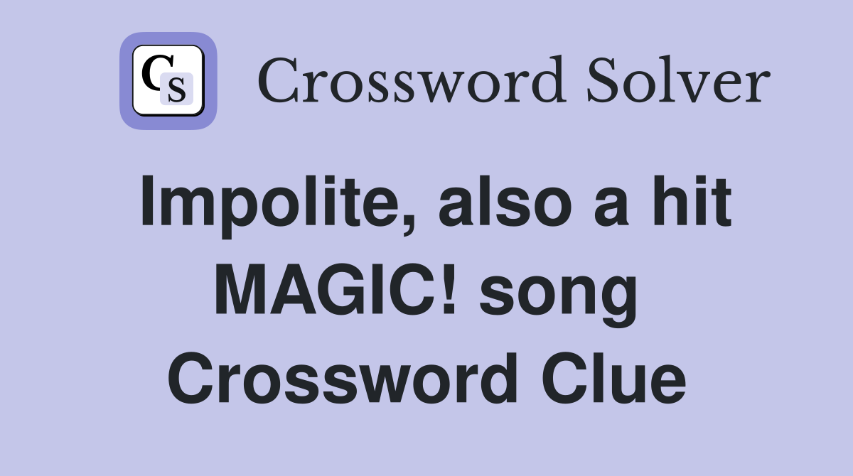 Impolite, also a hit MAGIC! song Crossword Clue