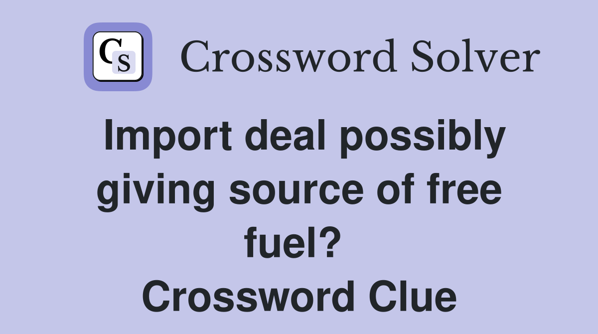 Import deal possibly giving source of free fuel?  Crossword Clue