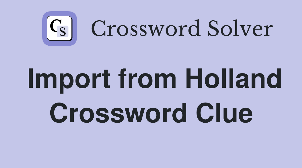 Import from Holland Crossword Clue